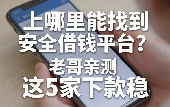 手机上哪里能找到安全借钱平台？老哥亲测这5家下款稳