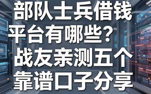 部队士兵借钱平台有哪些？战友亲测五个靠谱口子分享