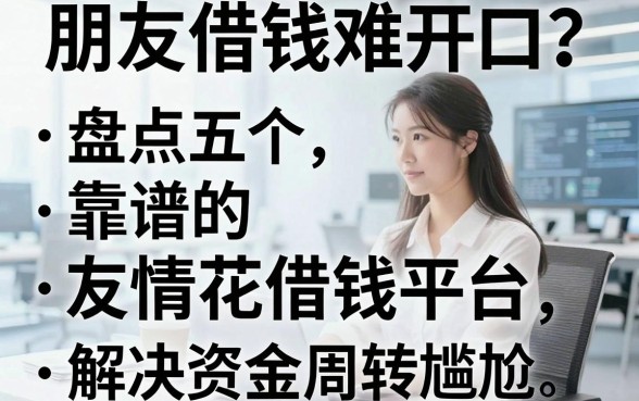 朋友借钱难开口？盘点五个靠谱的友情花借钱平台，解决资金周转尴尬