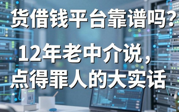 货借钱平台靠谱吗？12年老中介说点得罪人的大实话