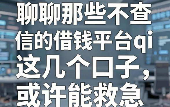 聊聊那些不查征信的借钱平台qi，这几个口子或许能救急