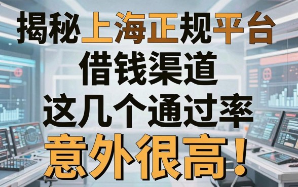 揭秘上海正规平台借钱渠道，这几个通过率意外很高