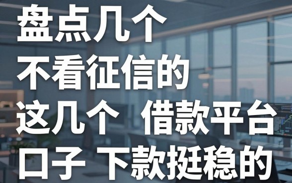 盘点几个不看征信的借款平台，这几个口子下款挺稳的