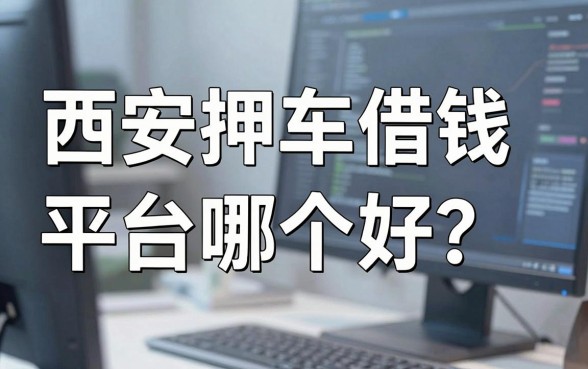 西安押车借钱平台哪个好？亲身经历分享这几个靠谱口子