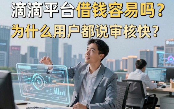 滴滴平台借钱容易吗？为什么用户都说审核快？揭秘出行巨头背后的金融便利