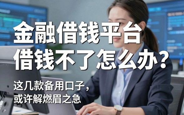 金融借钱平台借钱不了怎么办？这几款备用口子或许能解燃眉之急