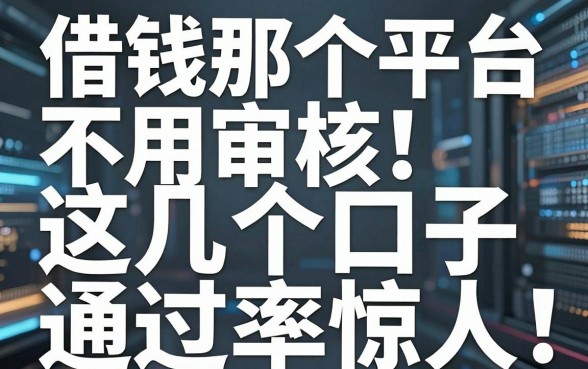 揭秘借钱那个平台不用审核，这几个口子通过率惊人
