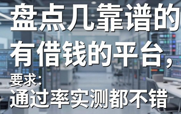 盘点几个靠谱的有借钱的平台，通过率实测都不错