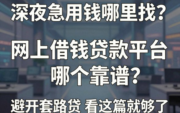 深夜急用钱哪里找？网上借钱贷款平台哪个靠谱？避开套路贷看这篇就够了