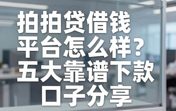 拍拍贷借钱平台怎么样？实测五大靠谱下款口子分享