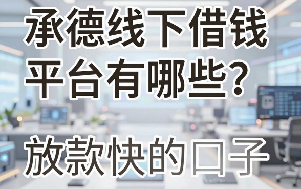 承德线下借钱平台有哪些？实测分享这几个放款快的口子