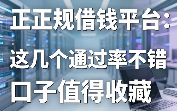 盘点各大正规借钱平台：这几个通过率不错的口子值得收藏