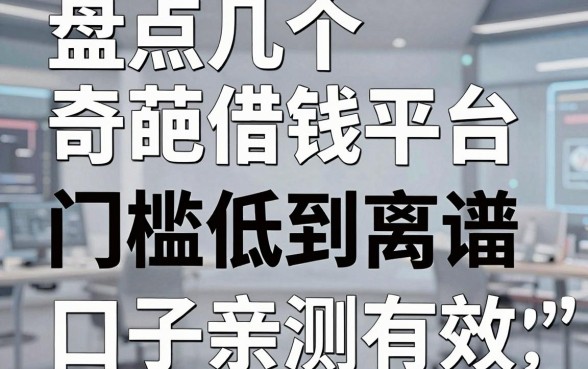 盘点几个奇葩借钱平台，门槛低到离谱，这五个口子亲测有效！