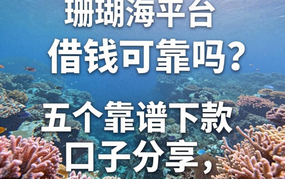 珊瑚海平台借钱可靠吗？实测五个靠谱下款口子分享