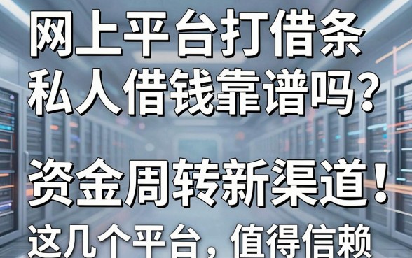 网上平台打借条私人借钱靠谱吗？揭秘资金周转新渠道，这几个平台值得信赖