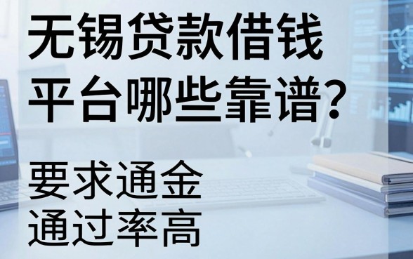 无锡贷款借钱平台哪些靠谱？整理了两个通过率高的渠道