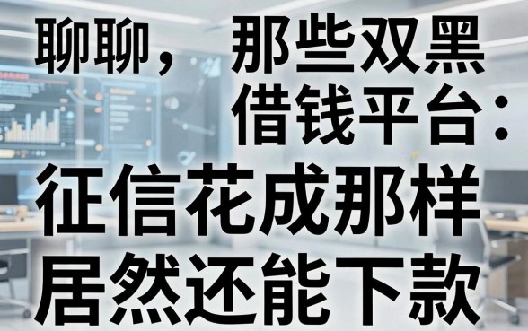 聊聊那些双黑借钱平台：征信花成那样居然还能下款
