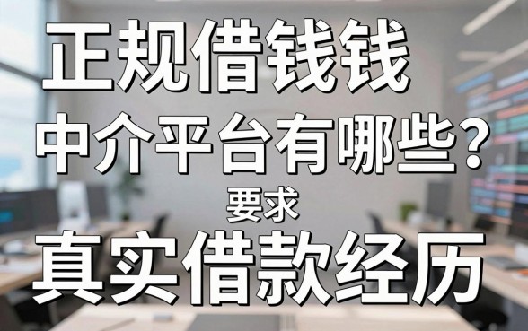 正规借钱中介平台有哪些？分享我的真实借款经历与靠谱渠道盘点