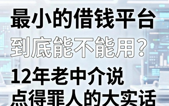 最小的借钱平台到底能不能用？12年老中介说点得罪人的大实话