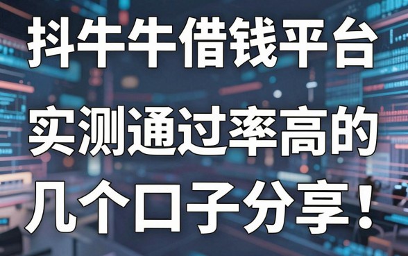 揭秘抖牛牛借钱平台：实测通过率高的几个口子分享