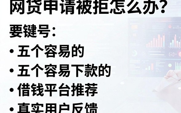网贷申请被拒怎么办？五个容易下款的借钱平台推荐及真实用户反馈