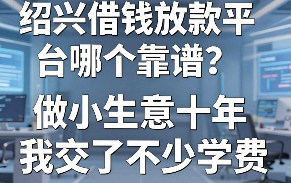 绍兴借钱放款平台哪个靠谱？做小生意十年我交了不少学费