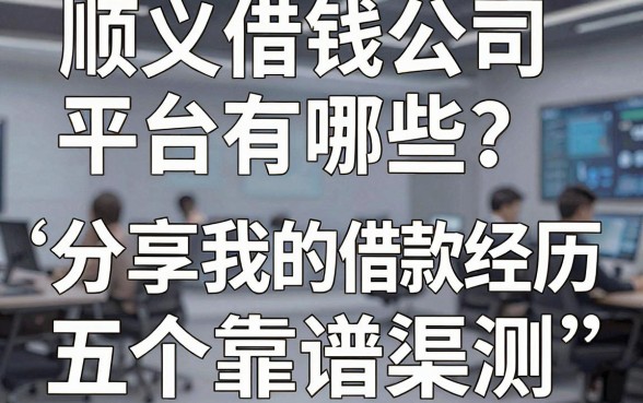 顺义借钱公司平台有哪些？分享我的借款经历与五个靠谱渠道实测
