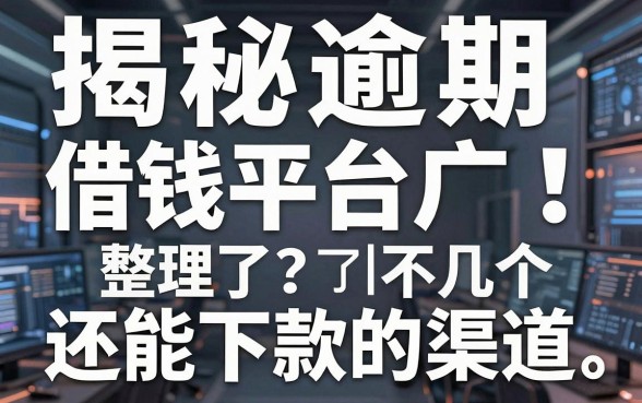 揭秘逾期借钱平台广告：整理了几个还能下款的渠道