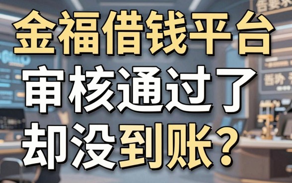 金福借钱平台审核通过了却没到账？中介老板告诉你真相