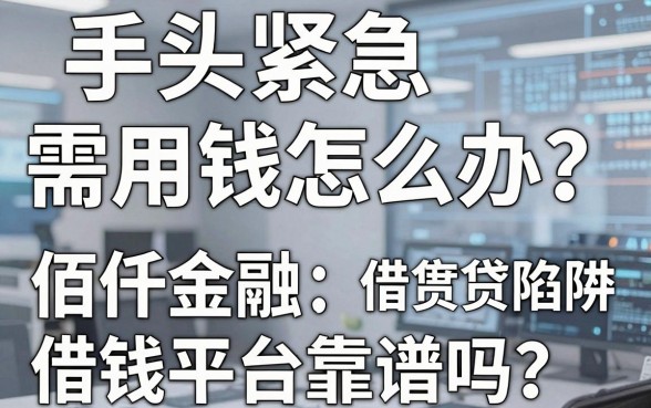 手头紧急需用钱怎么办？佰仟金融借钱平台靠谱吗？深度解析助你避开借贷陷阱
