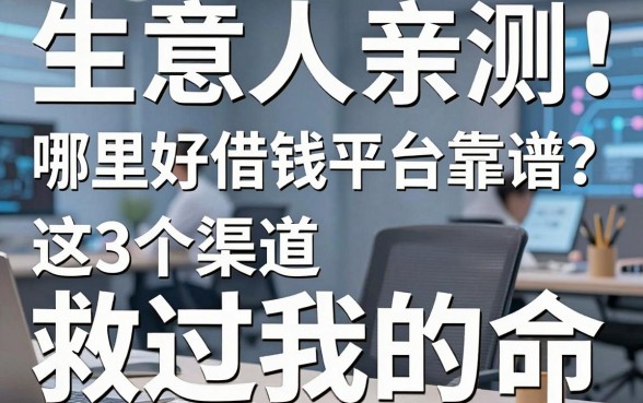 生意人亲测：哪里好借钱平台靠谱？这3个渠道救过我的命