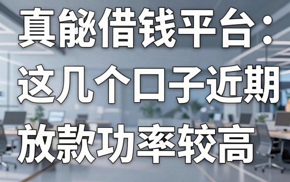 揭秘真能借钱平台：这几个口子近期放款成功率较高