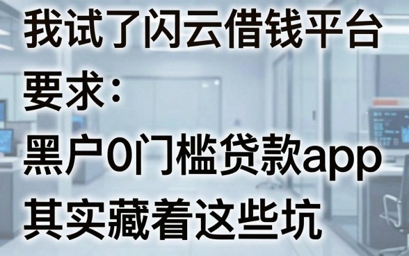 我试了闪云借钱平台，黑户0门槛贷款app其实藏着这些坑