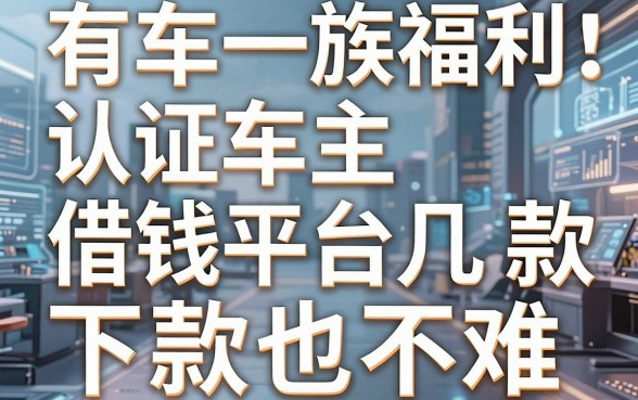 有车一族福利：认证车主借钱平台这几款下款也不难