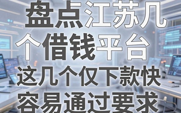 盘点江苏几个借钱平台，这几个不仅下款快还容易通过