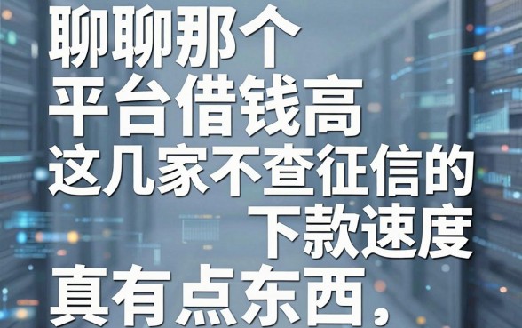 聊聊那个平台借钱高，这几家不查征信的下款速度真有点东西