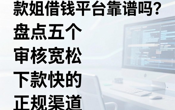 款姐借钱平台靠谱吗？盘点五个审核宽松、下款快的正规渠道