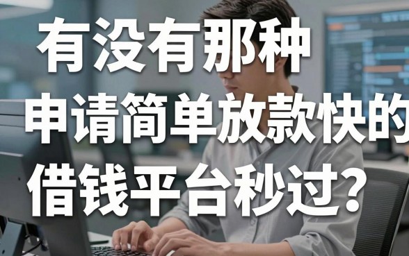 有没有那种申请简单放款快的借钱平台秒过？亲测这几个口子很稳
