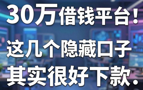 揭秘30万借钱平台：这几个隐藏口子其实很好下款