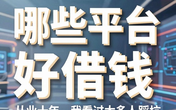 揭秘哪些平台好借钱：从业十年，我看过太多人踩坑