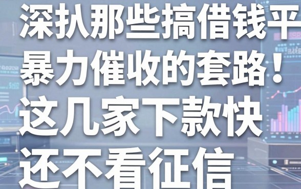 深扒那些搞借钱平台暴力催收的套路，这几家下款快还不看征信