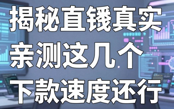 揭秘直播真实借钱平台：亲测这几个下款速度还行