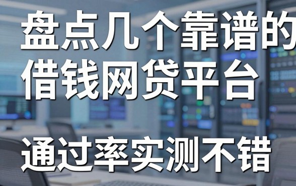 盘点几个靠谱的借钱网贷平台，通过率实测不错
