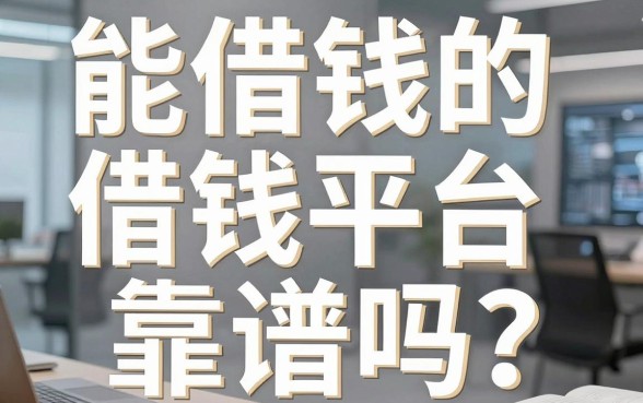 能借钱的借钱平台靠谱吗？别被广告忽悠了