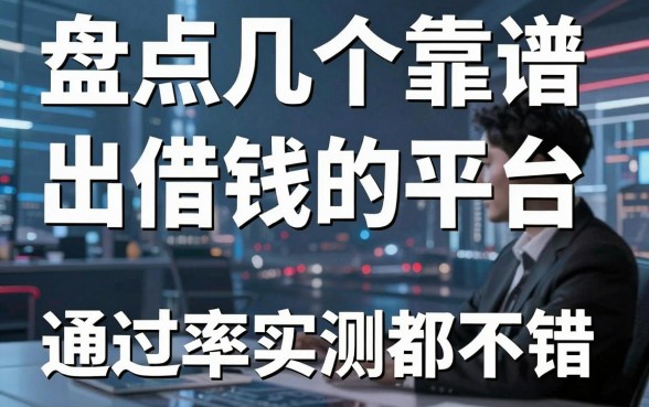 盘点几个靠谱的出借钱的平台，通过率实测都不错
