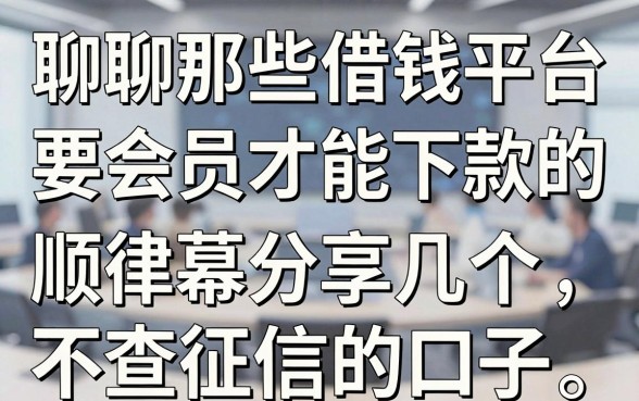 聊聊那些借钱平台要会员才能下款的内幕，顺便分享几个不查征信的口子