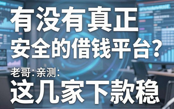 有没有真正安全的借钱平台？老哥亲测这几家下款稳
