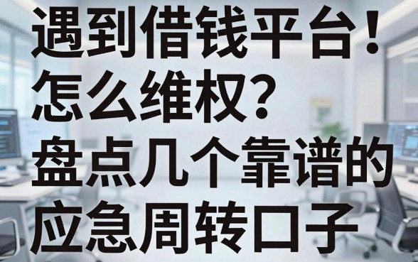 遇到借钱平台怎么维权？盘点几个靠谱的应急周转口子