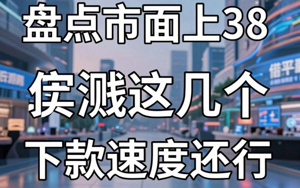 盘点市面上38家借钱平台，实测这几个下款速度还行