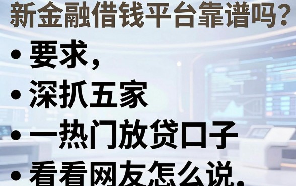 新金融借钱平台靠谱吗？深扒五家热门放贷口子，看看网友怎么说